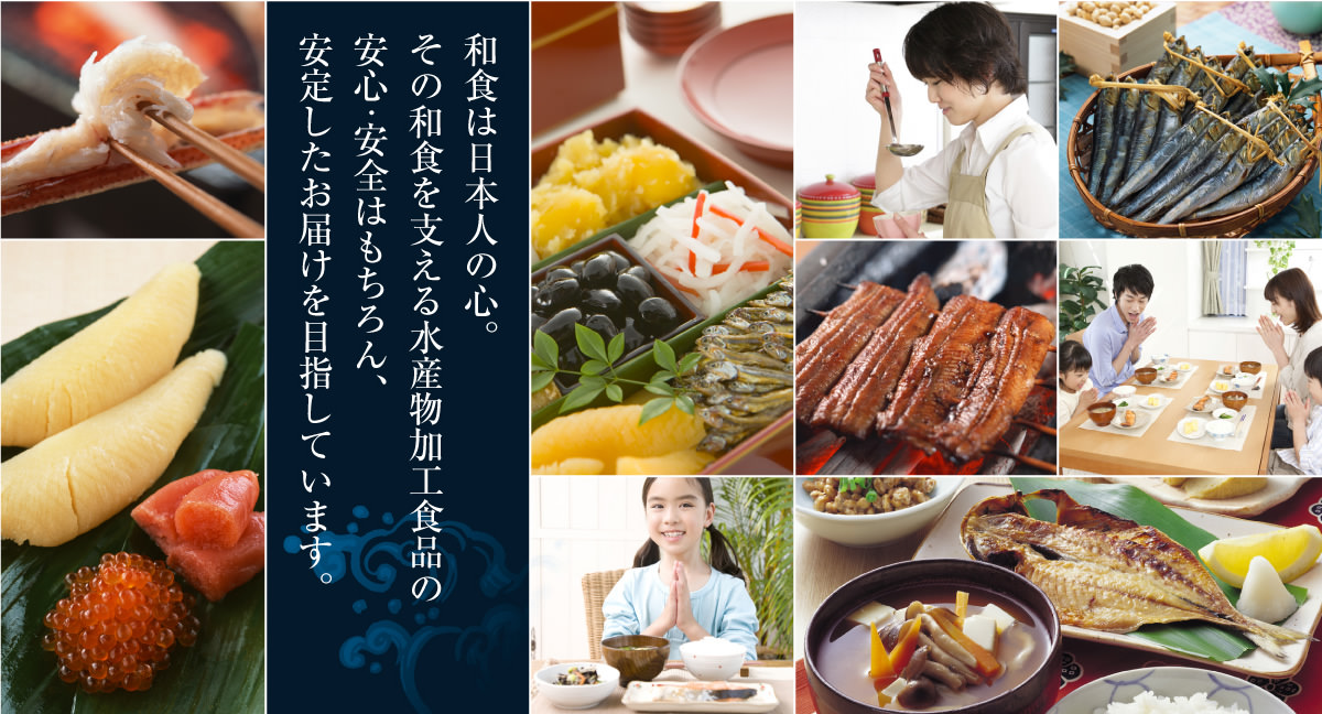 和食は日本の心。その和食を支える水産物加工食品の安心・安全はもちろん、安定したお届けを目指しています。